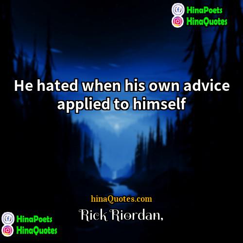 Rick Riordan Quotes | He hated when his own advice applied